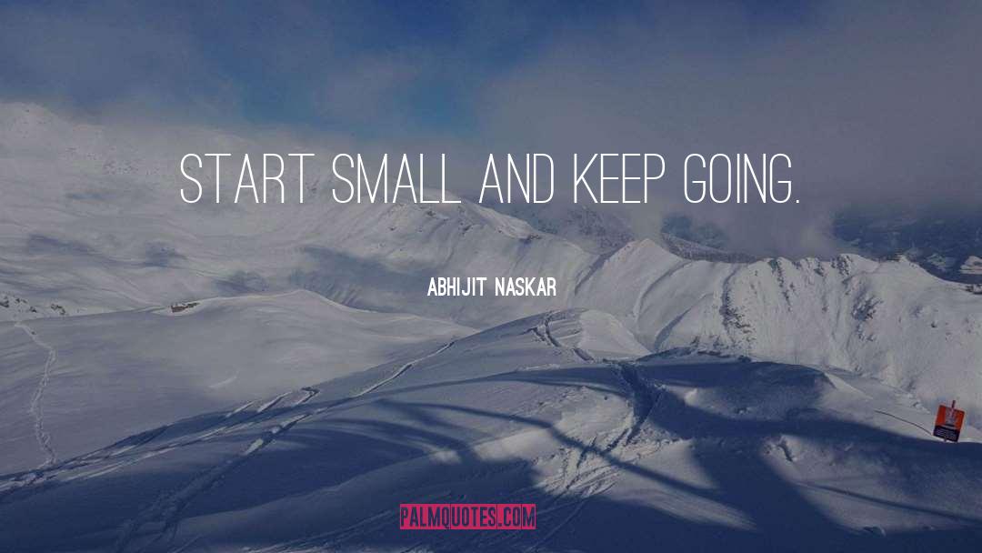Start Small quotes by Abhijit Naskar