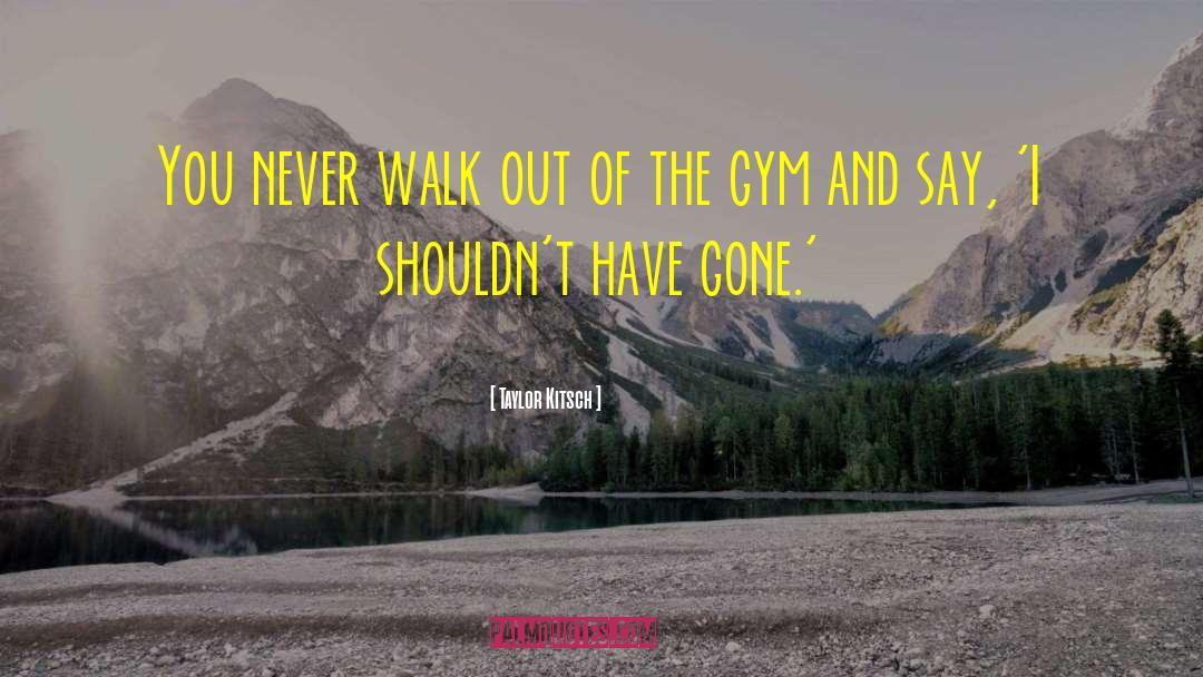Starting Gym quotes by Taylor Kitsch
