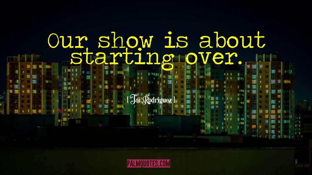 Starting Over quotes by Jai Rodriguez