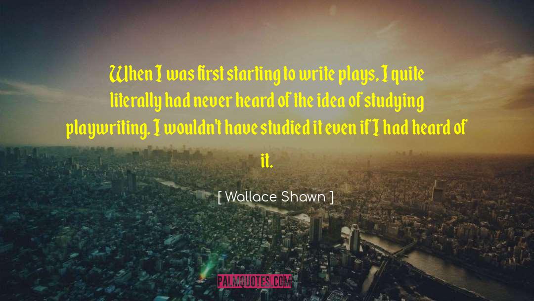 Starting To Write quotes by Wallace Shawn