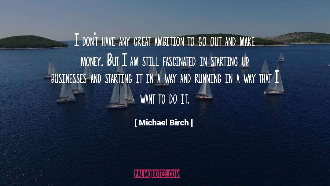 Starting Up quotes by Michael Birch