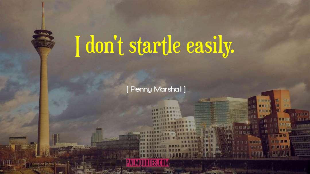 Startle quotes by Penny Marshall