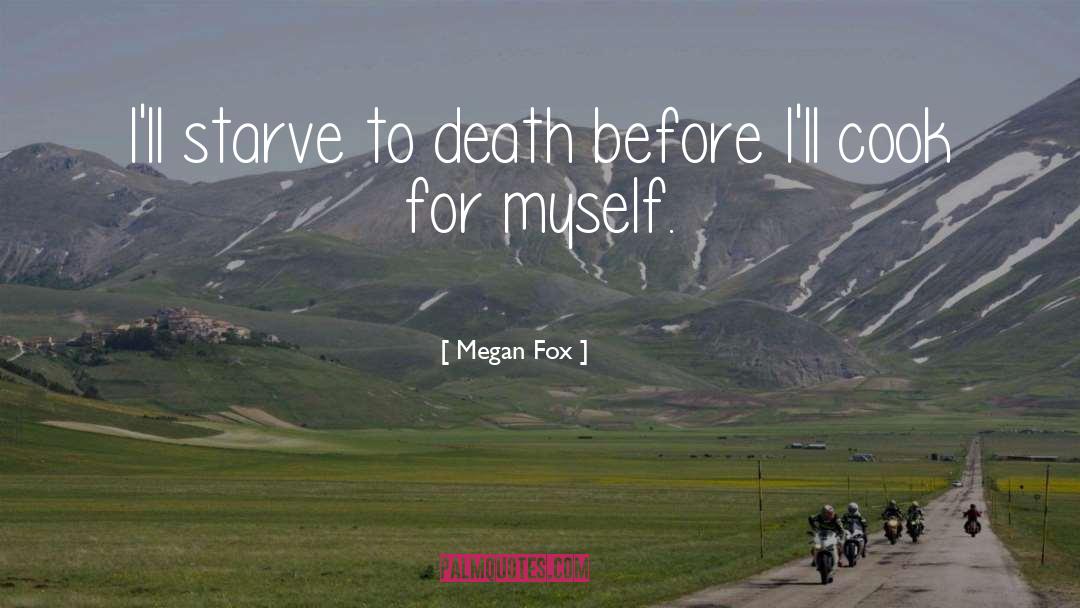 Starve To Death quotes by Megan Fox