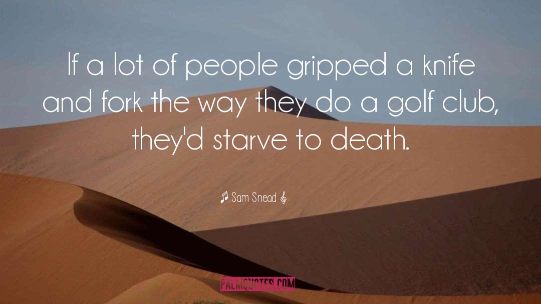 Starve To Death quotes by Sam Snead