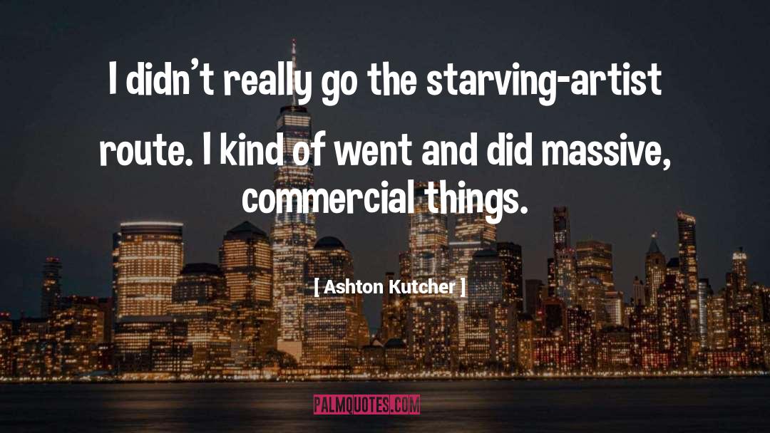 Starving Artist quotes by Ashton Kutcher