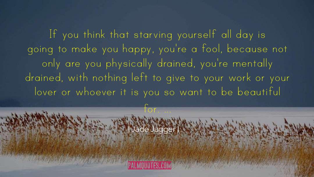 Starving quotes by Jade Jagger