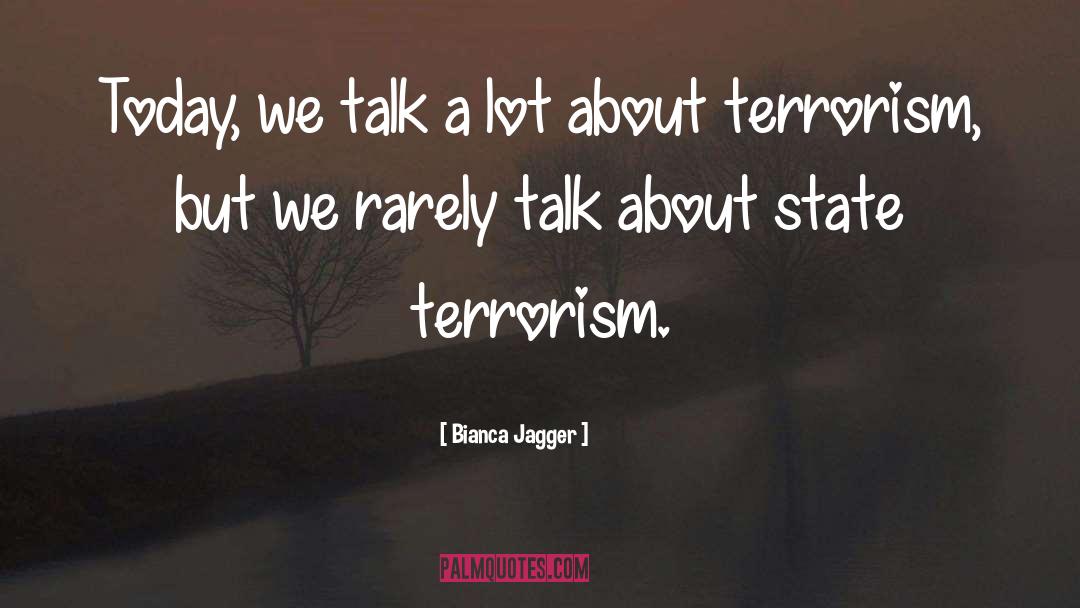 State Terrorism quotes by Bianca Jagger