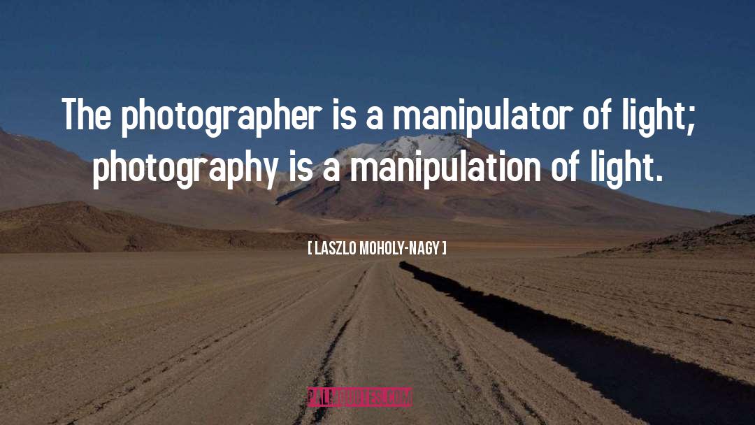 Statecraft Manipulator quotes by Laszlo Moholy-Nagy