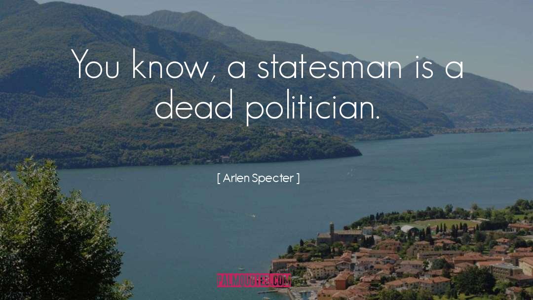 Statesman quotes by Arlen Specter