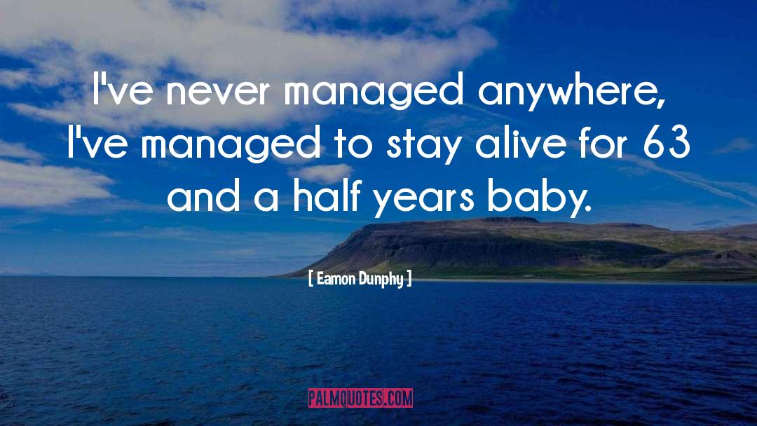 Stay Alive quotes by Eamon Dunphy