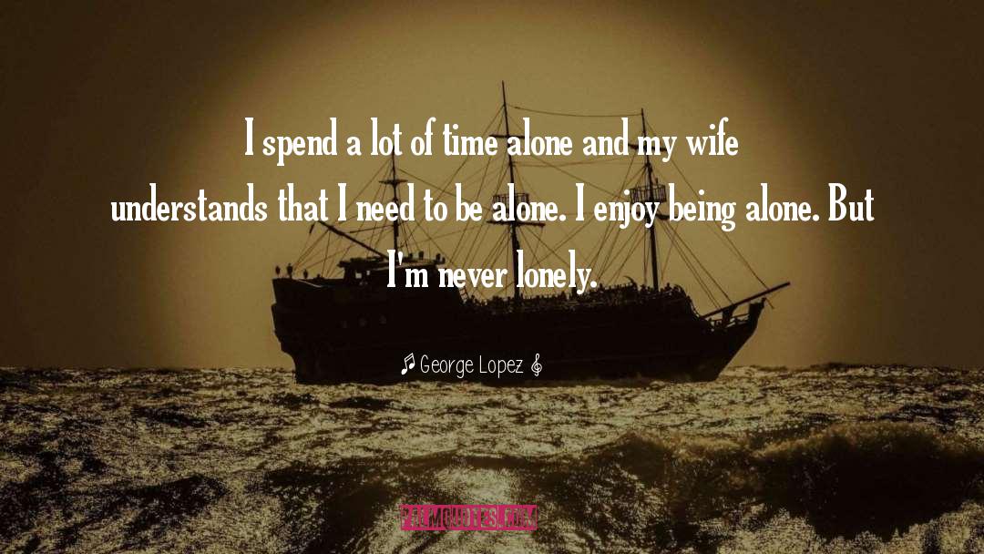 Stay Alone Tumblr quotes by George Lopez