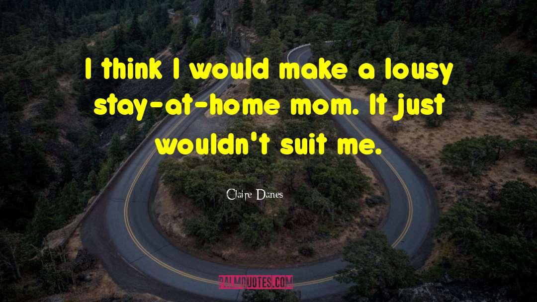 Stay At Home Mom quotes by Claire Danes