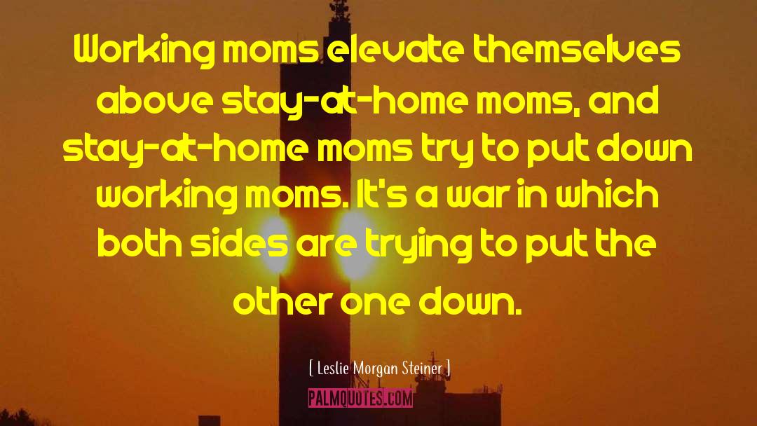 Stay At Home Moms quotes by Leslie Morgan Steiner