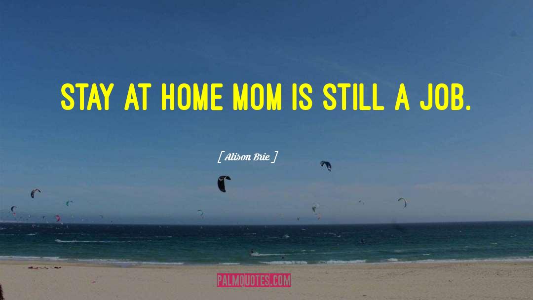 Stay At Home Mothers quotes by Alison Brie