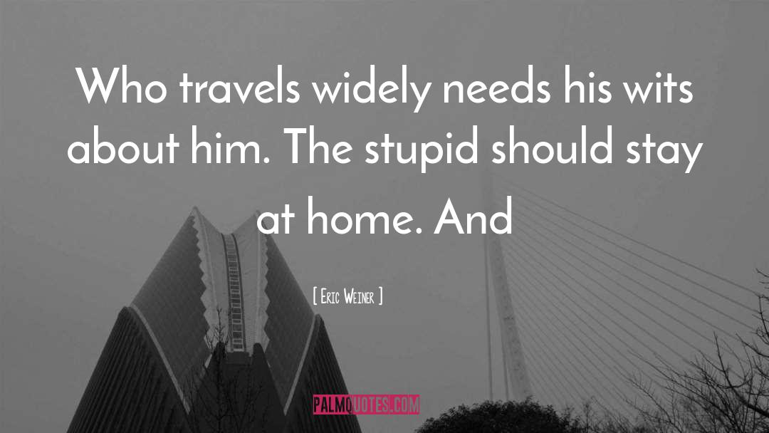 Stay At Home quotes by Eric Weiner