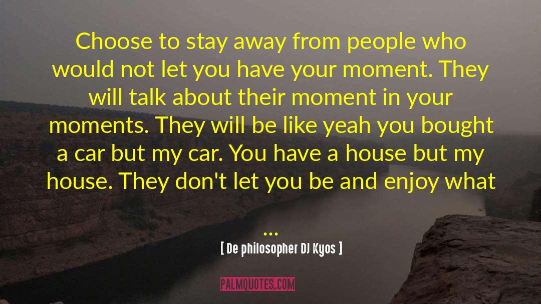 Stay Away From People quotes by De Philosopher DJ Kyos