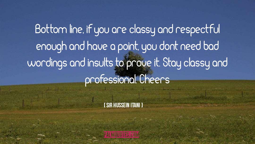 Stay Classy quotes by Sir Hussein Itani