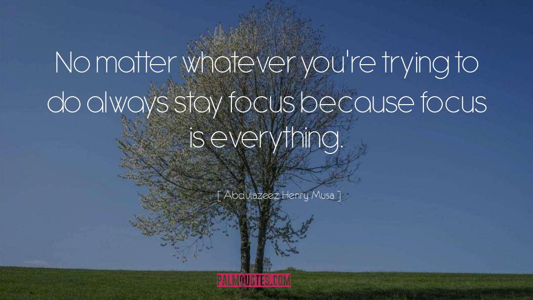 Stay Focus quotes by Abdulazeez Henry Musa