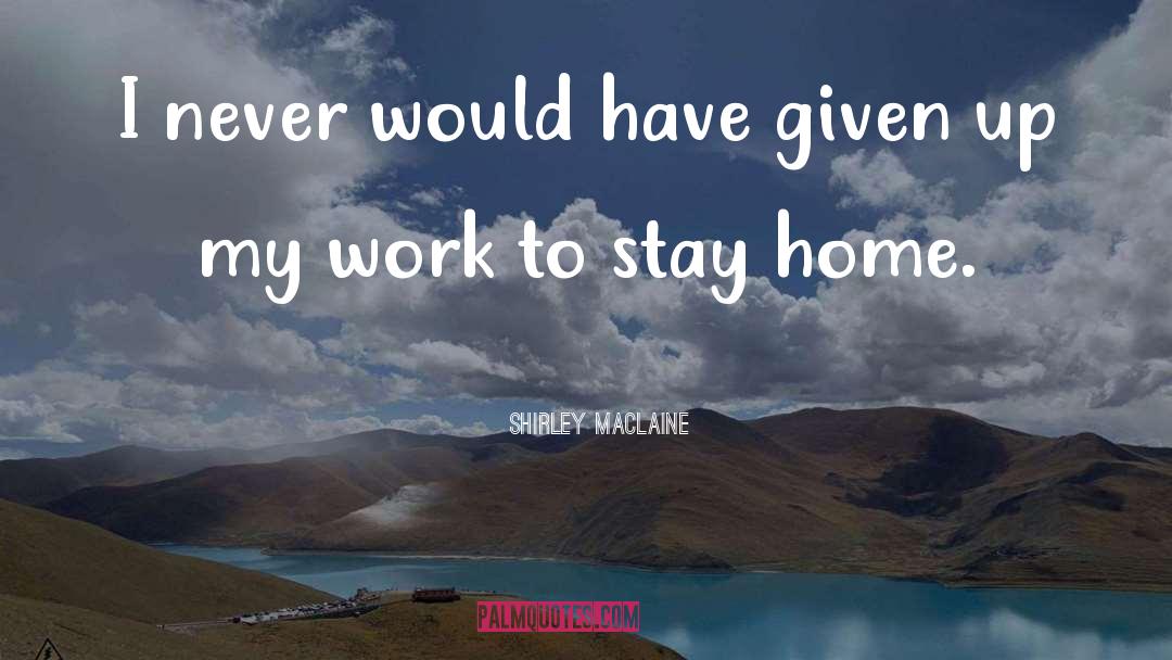 Stay Home Funny quotes by Shirley Maclaine