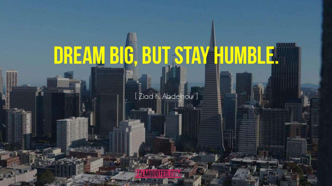 Stay Humble quotes by Ziad K. Abdelnour