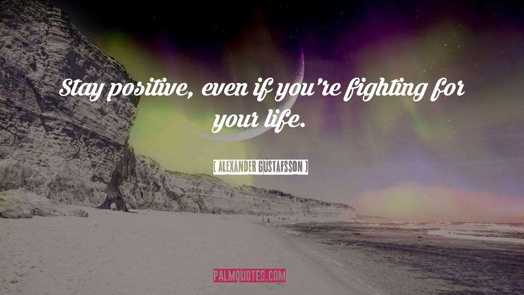 Stay Positive quotes by Alexander Gustafsson