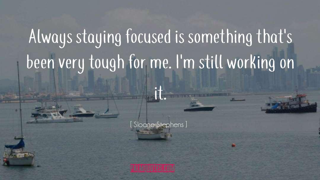 Staying Focused quotes by Sloane Stephens