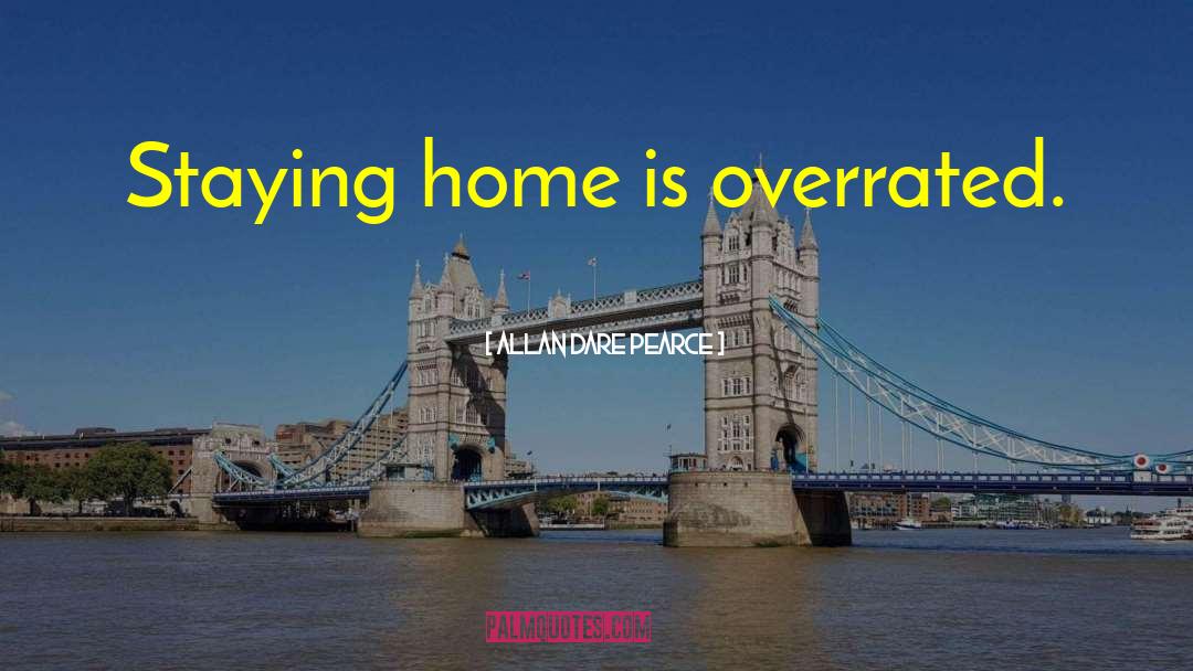 Staying Home quotes by Allan Dare Pearce