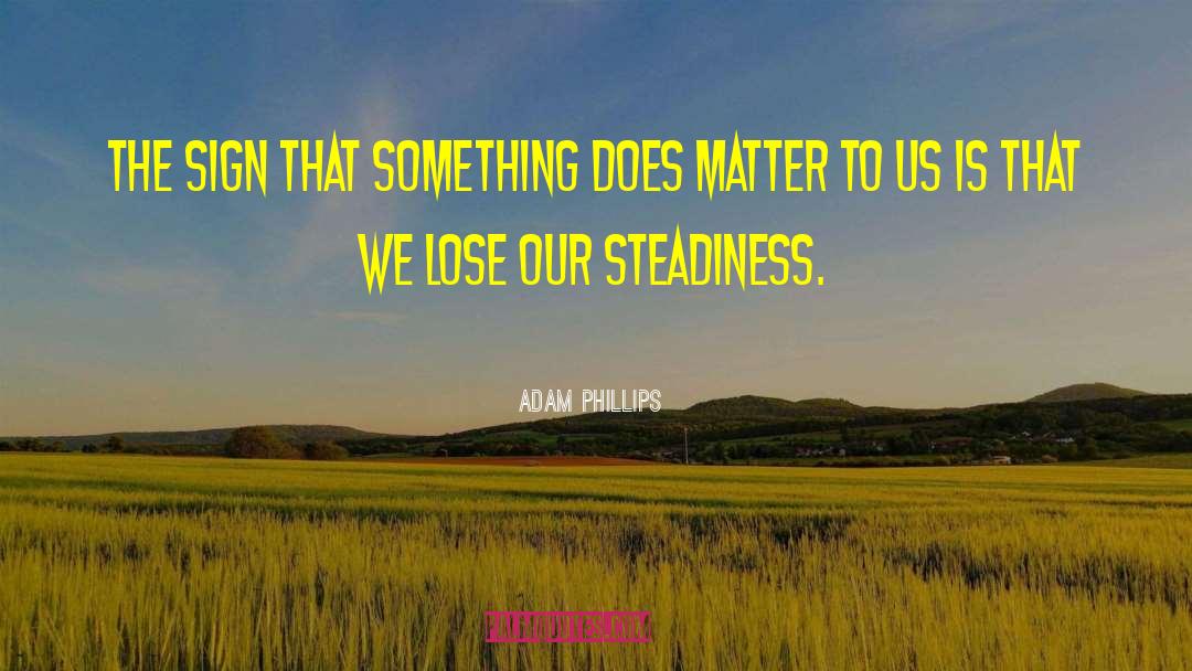 Steadiness quotes by Adam Phillips
