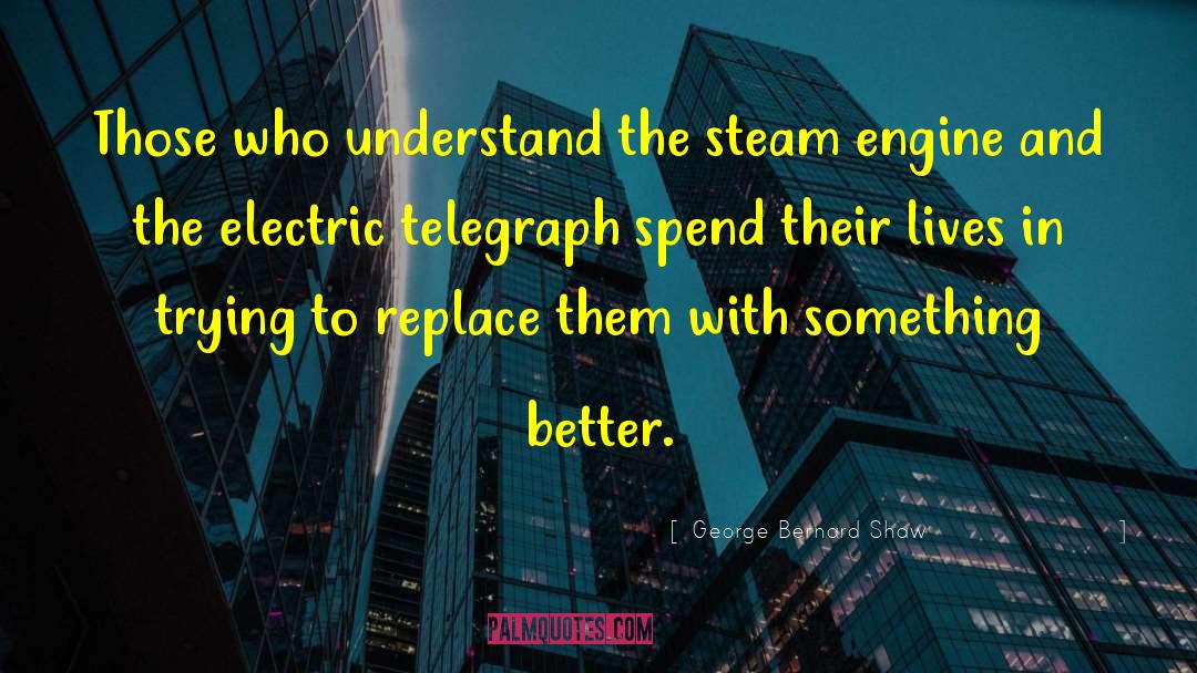 Steam Engine quotes by George Bernard Shaw