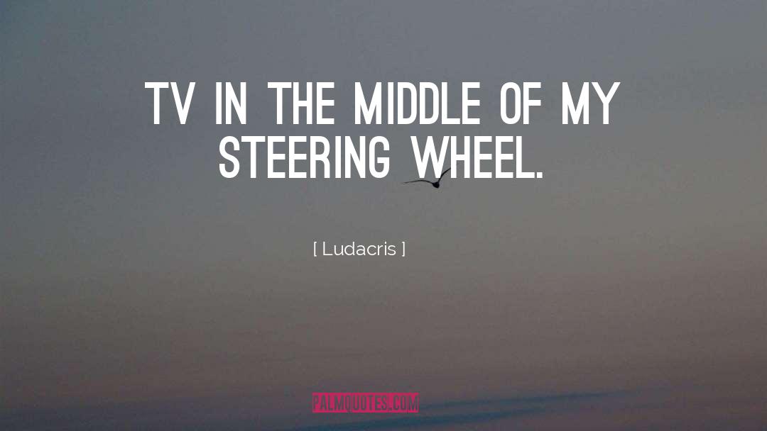 Steering Wheeel quotes by Ludacris