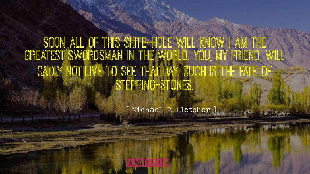 Stepping Stones quotes by Michael R. Fletcher