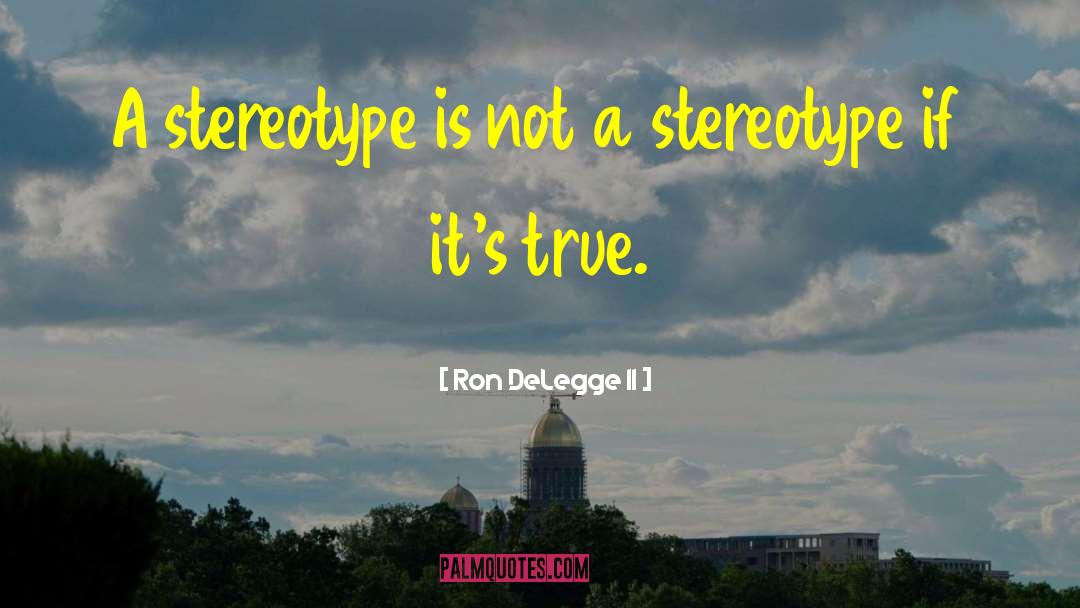 Stereotype quotes by Ron DeLegge II
