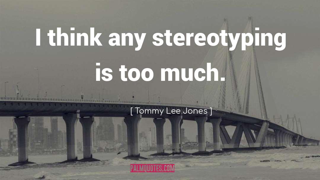 Stereotyping quotes by Tommy Lee Jones