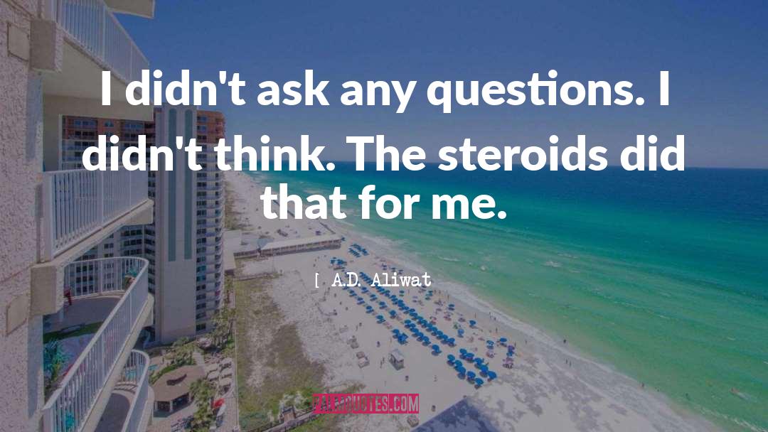 Steroids quotes by A.D. Aliwat