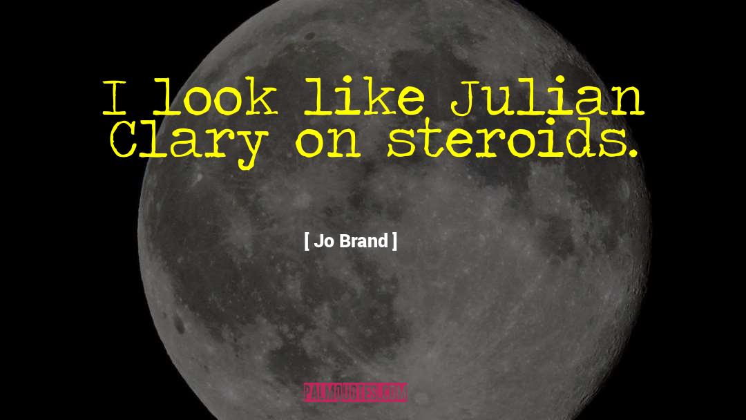 Steroids quotes by Jo Brand