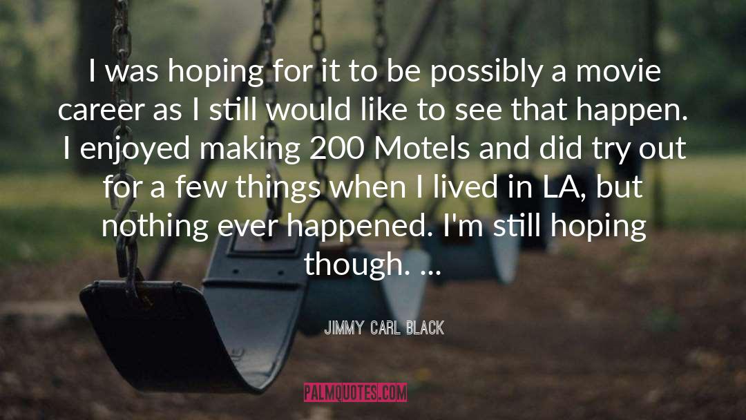 Still Hoping quotes by Jimmy Carl Black