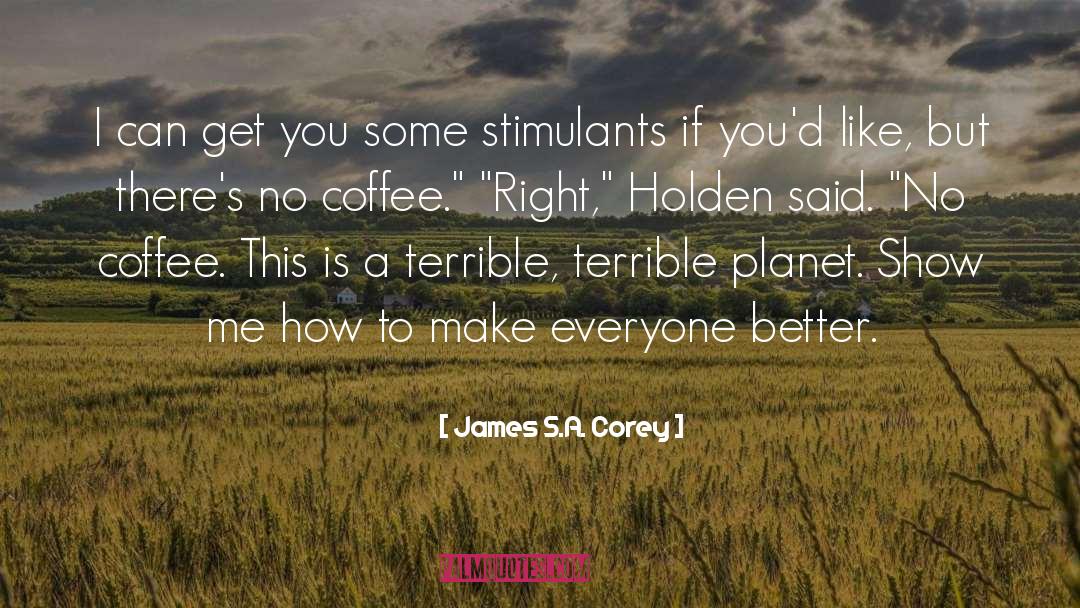 Stimulants quotes by James S.A. Corey