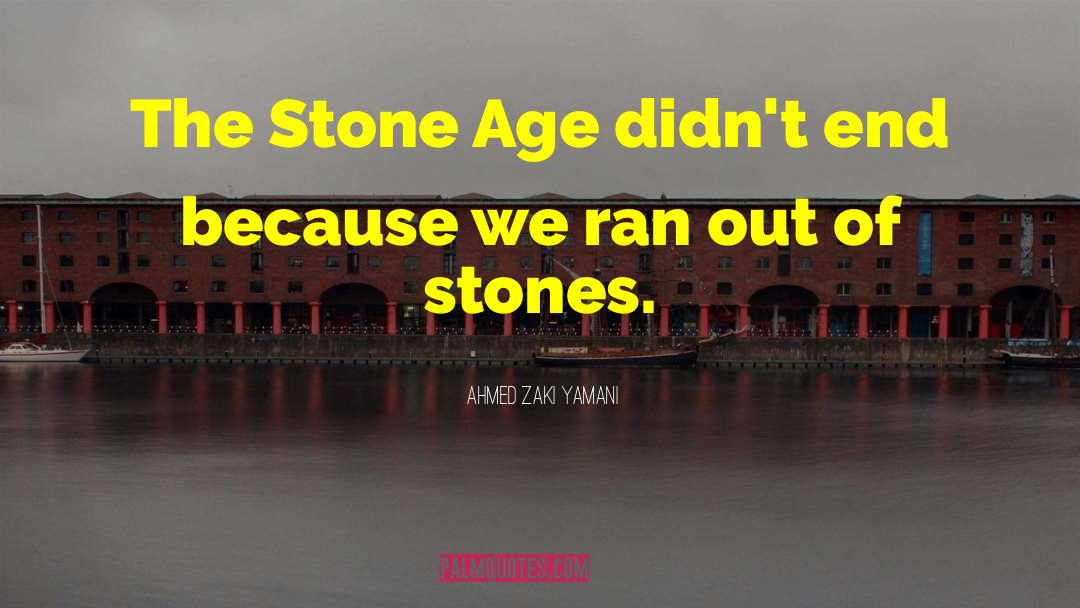 Stone Age quotes by Ahmed Zaki Yamani