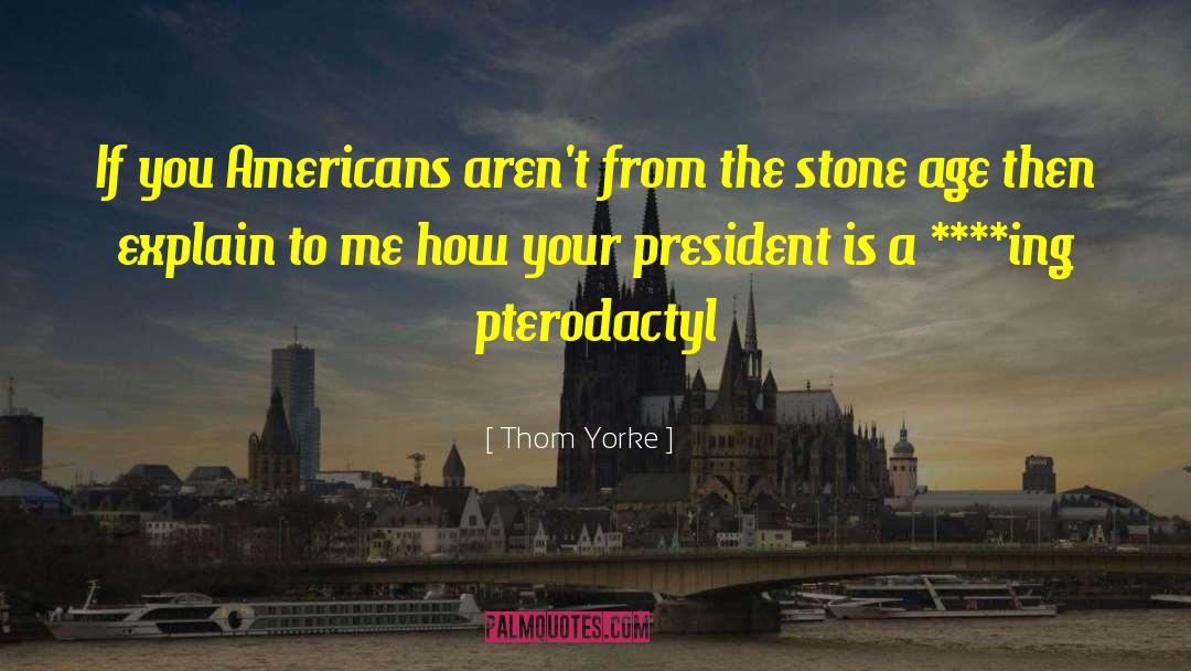 Stone Age quotes by Thom Yorke