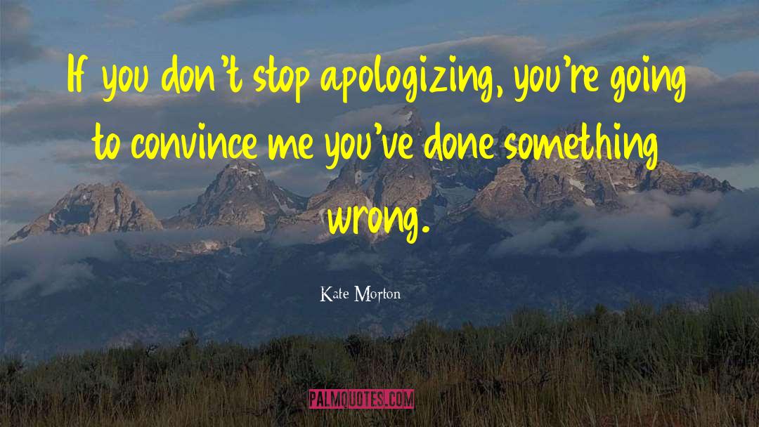 Stop Apologizing quotes by Kate Morton