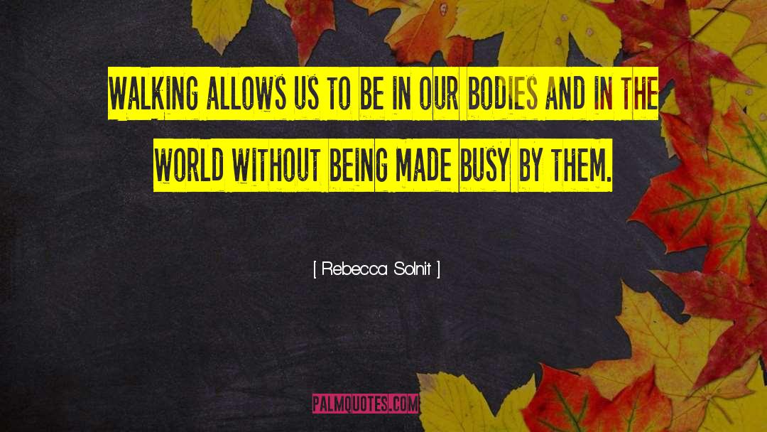 Stop Being Busy Body quotes by Rebecca Solnit