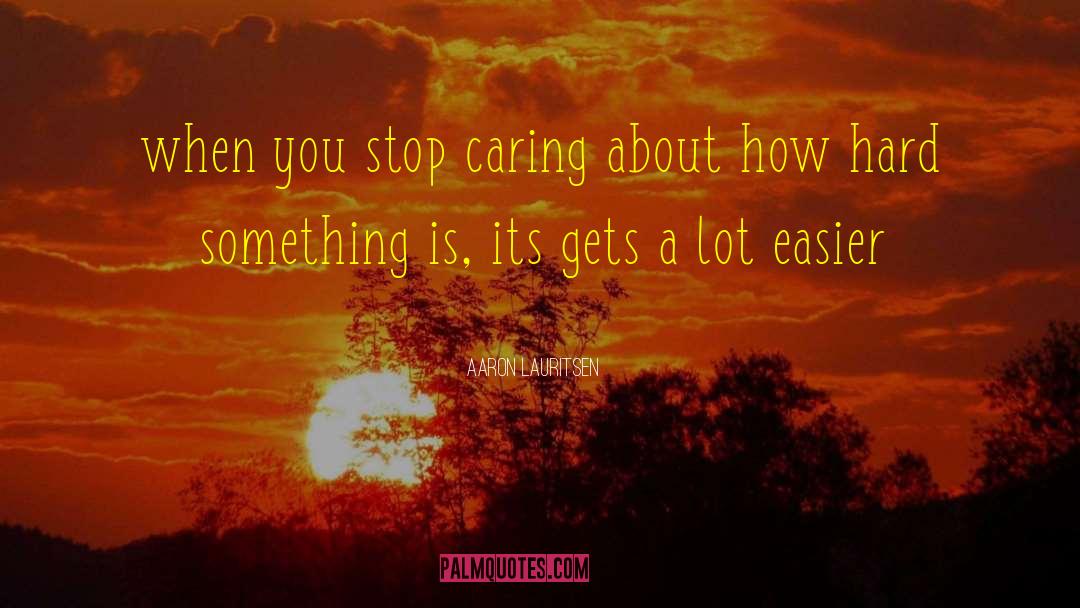 Stop Caring quotes by Aaron Lauritsen