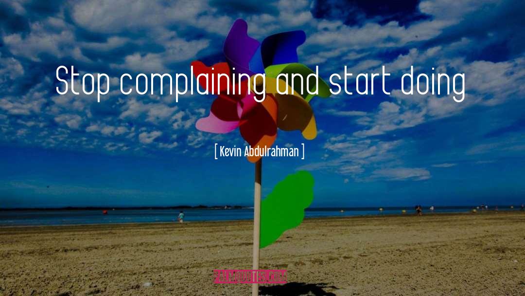Stop Complaining quotes by Kevin Abdulrahman