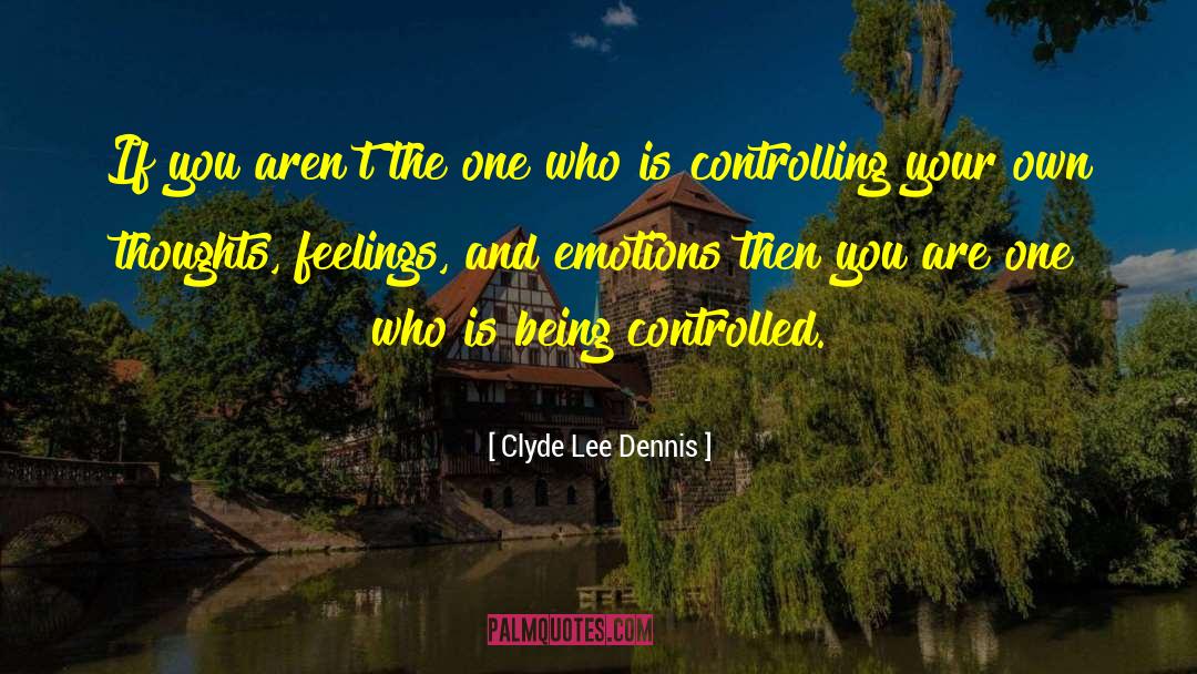 Stop Controlling Everything quotes by Clyde Lee Dennis