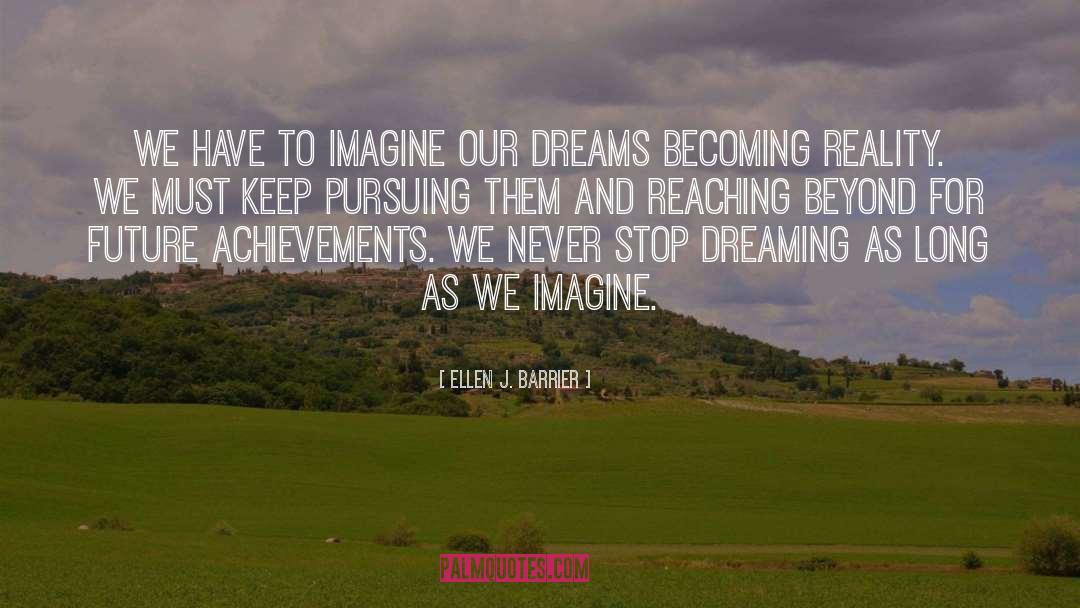 Stop Dreaming quotes by Ellen J. Barrier