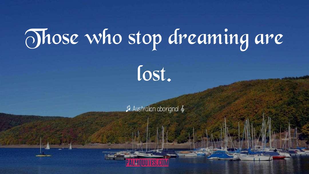 Stop Dreaming quotes by Australian Aboriginal