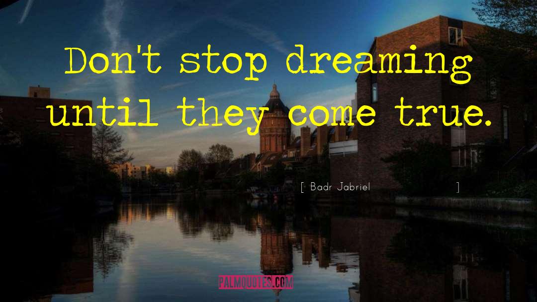 Stop Dreaming quotes by Badr Jabriel