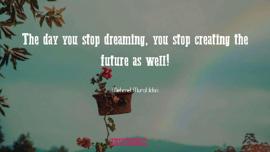 Stop Dreaming quotes by Mehmet Murat Ildan