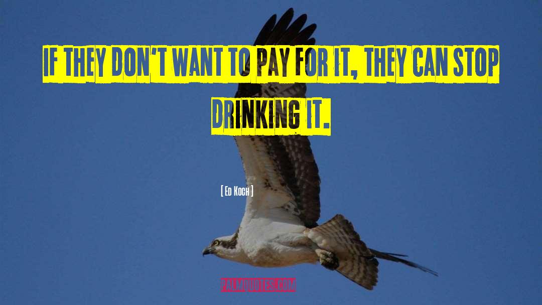 Stop Drinking quotes by Ed Koch