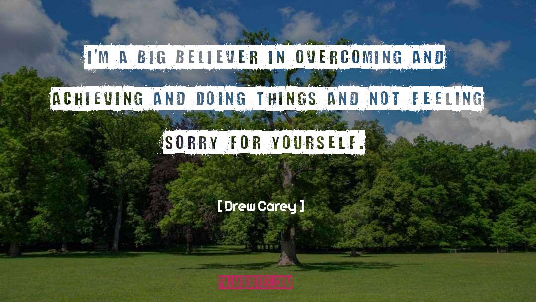 Stop Feeling Sorry For Yourself quotes by Drew Carey